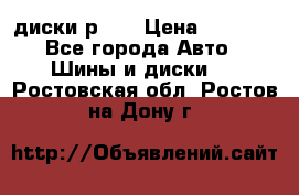 диски р 15 › Цена ­ 4 000 - Все города Авто » Шины и диски   . Ростовская обл.,Ростов-на-Дону г.